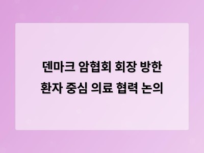 덴마크 암협회 회장 방한 환자 중심 의료 협력 논의
